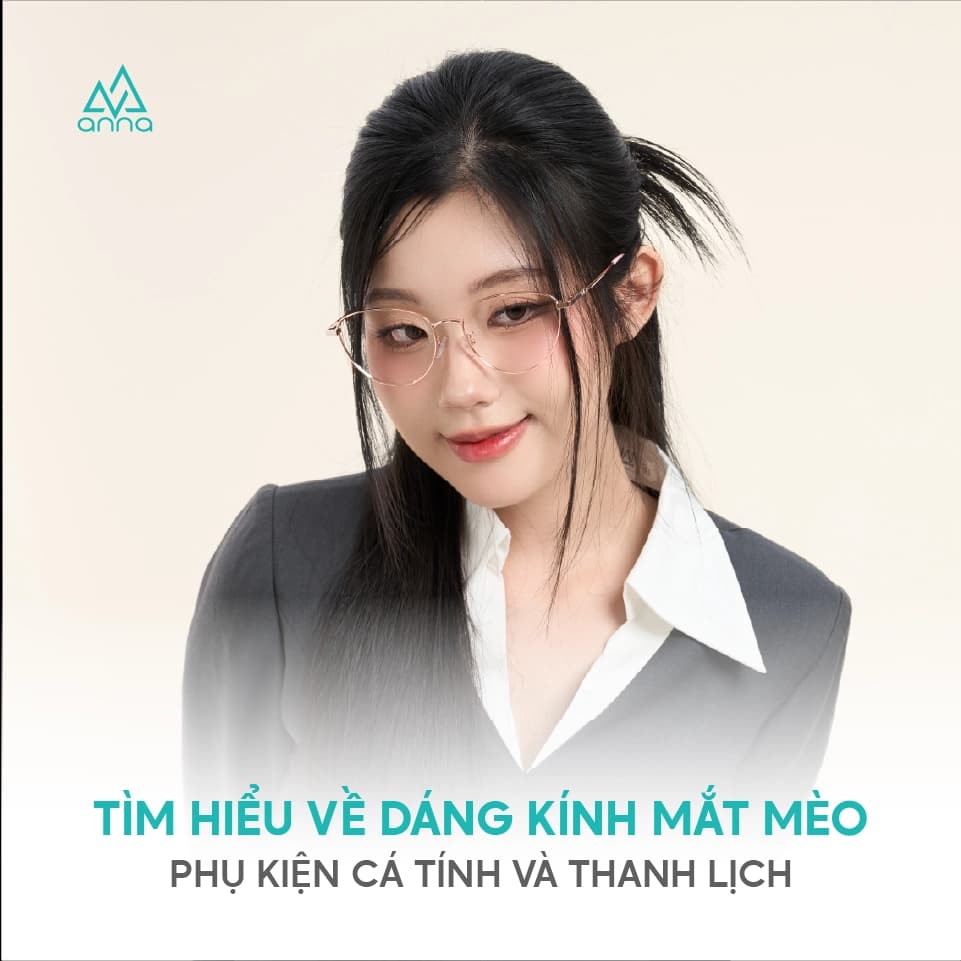 Tìm Hiểu Về Dáng Kính Mắt Mèo – Phụ Kiện Cá Tính Và Thanh Lịch