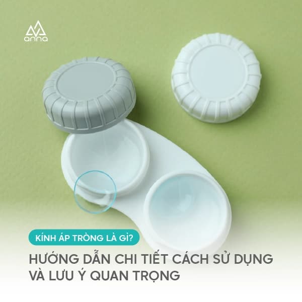 Kính Áp Tròng Là Gì? Hướng Dẫn Chi Tiết Cách Sử Dụng Và Những Lưu Ý Quan Trọng