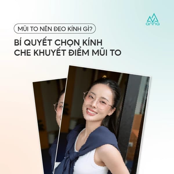 Mũi To Nên Đeo Kính Gì? Bí Quyết Chọn Kính Che Khuyết Điểm Mũi To